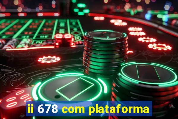 ii 678 com plataforma